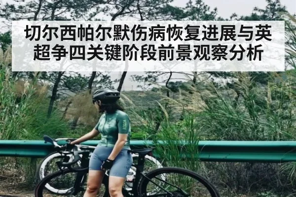 切尔西帕尔默伤病恢复进展与英超争四关键阶段前景观察分析